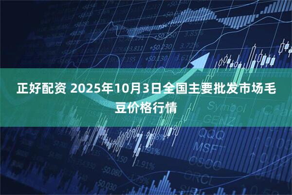 正好配资 2025年10月3日全国主要批发市场毛豆价格行情